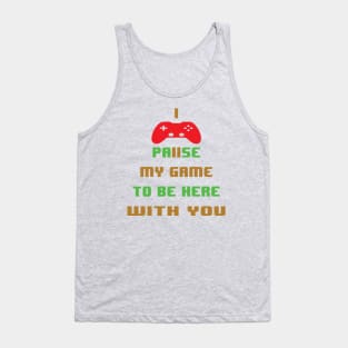 I paused my game to be here with you -video game Tank Top